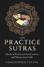 The Practice Sutras: Threads of Wisdom to Unlock Creativity and Master your Craft By Christopher Cotter Cover Image