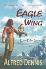 Eagle Wing: Crow Killer Series - Book 6 By Alfred Dennis Cover Image