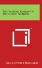 The Eastern Origin of the Celtic Nations By James Cowles Prichard Cover Image
