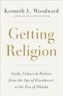 Getting Religion: Faith, Culture, and Politics from the Age of Eisenhower to the Era of Obama Cover Image