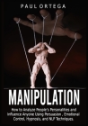 Manipulation: How to Analyze People's Personalities and Influence Anyone Using Persuasion, Emotional Control, Hypnosis, and NLP Tech Cover Image