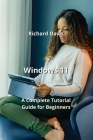 Windows 11: A Complete Tutorial Guide for Beginners By Richard Davis Cover Image
