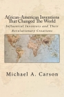African-American Inventions That Changed The World: Influential Inventors and Their Revolutionary Creations By Michael A. Carson Cover Image