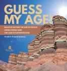 Guess My Age! Relative Dating the Age of Rocks using Fossils and the Law of Superposition Grade 6-8 Earth Science Cover Image