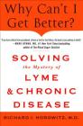 Why Can't I Get Better? Solving the Mystery of Lyme and Chronic Disease: Solving the Mystery of Lyme and Chronic Disease Cover Image