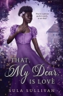 That, My Dear, Is Love: A Cozy Regency Fairytale By Sula Sullivan Cover Image
