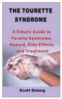 The Tourette Syndrome: A Simple Guide to Turette Syndrome, Hazard, Side Effects and Treatment Cover Image