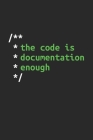 The Code Is Documentation Enough: Dotgrid Coding Notebook for Apps and Software Developers, Programmers, Coding Nerds and Developer Geeks Cover Image