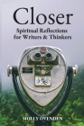 Closer: Spiritual Reflections for Writers & Thinkers By Molly Ovenden Cover Image