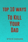 Top 10 Ways To Kill Your Dad Cover Image