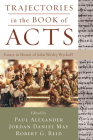 Trajectories in the Book of Acts By Paul Alexander (Editor), Jordan Daniel May (Editor), Robert G. Reid (Editor) Cover Image