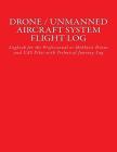 Drone / Unmanned Aircraft System Flight Log: Logbook for the Professional or Hobbyist Drone and UAS Pilot with Technical Journey Log Cover Image