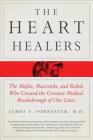 The Heart Healers: The Misfits, Mavericks, and Rebels Who Created the Greatest Medical Breakthrough of Our Lives Cover Image
