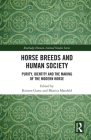 Horse Breeds and Human Society: Purity, Identity and the Making of the Modern Horse (Routledge Human-Animal Studies) By Kristen Guest (Editor), Monica Mattfeld (Editor) Cover Image