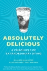 Absolutely Delicious: A Chronicle of Extraordinary Dying By Alison Jean Lester, Mary Ann Frye (Illustrator) Cover Image