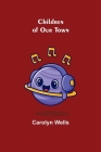 Children of Our Town By Carolyn Wells Cover Image