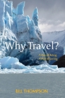 Why Travel?: A Way of Being, A Way of Seeing By Bill Thompson Cover Image