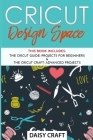 Cricut Design Space: This Book Includes - Guide: Projects for Beginners & Craft: Advanced Projects Cover Image