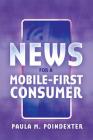 News for a Mobile-First Consumer By Paula M. Poindexter Cover Image
