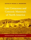 Late Cretaceous and Cenozoic Mammals of North America: Biostratigraphy and Geochronology By Michael Woodburne (Editor) Cover Image