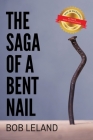 The Saga of a Bent Nail By Bob Leland Cover Image