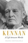 Kennan: A Life Between Worlds By Frank Costigliola Cover Image
