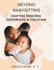 Beyond Babysitting: Crafting Enriching Experiences in Childcare By V. T. Sreekumar Cover Image