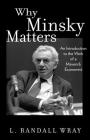 Why Minsky Matters: An Introduction to the Work of a Maverick Economist By L. Randall Wray Cover Image