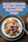 Creamy Cultures: 100 Delicious Homemade Yogurt and Kefir Recipes By The Ravenous Rhino Cover Image