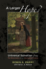 A Larger Hope?, Volume 2: Universal Salvation from the Reformation to the Nineteenth Century By Robin A. Parry, Ilaria L. E. Ramelli Cover Image