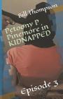 Petoony P Pinemore in KIDNAPPED: Episode 3 By Taryn Thompson-Davis (Contribution by), Peyton Davis (Contribution by), Foster Davis (Contribution by) Cover Image