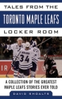Tales from the Toronto Maple Leafs Locker Room: A Collection of the Greatest Maple Leafs Stories Ever Told (Tales from the Team) Cover Image