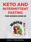 Keto and Intermittent Fasting: For Women Over 50 By Nina J Treadwell Cover Image