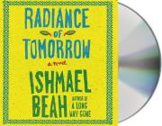 Radiance of Tomorrow: A Novel By Ishmael Beah, Dion Graham (Read by) Cover Image