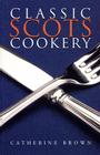 Classic Scots Cookery By Catherine Brown Cover Image