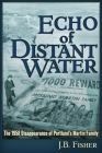 Echo of Distant Water: The 1958 Disappearance of Portland's Martin Family By J B. Fisher Cover Image