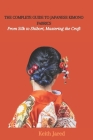 The Complete Guide to Japanese Kimono Fabrics: From Silk to Shibori, Mastering the Craft Cover Image