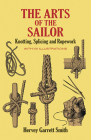 The Arts of the Sailor: Knotting, Splicing and Ropework (Dover Maritime) By Hervey Garrett Smith Cover Image
