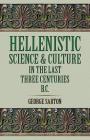 Hellenistic Science and Culture in the Last Three Centuries B.C. By George Sarton Cover Image