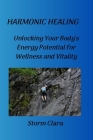 Harmonic Healing: Unlocking Your Body's Energy Potential for Wellness and Vitality Cover Image