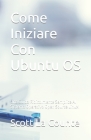 Come Iniziare Con Ubuntu OS: Una Guida Ridicolmente Semplice Al Sistema Operativo Open Source Linux Cover Image