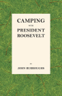 Camping with President Roosevelt By John Burroughs Cover Image
