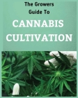 The Growers Guide to CANNABIS CULTIVATION: the Complete Guide to Marijuana Growing tor Medicinal Use By Homer Flowers Cover Image