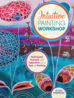 Intuitive Painting Workshop: Techniques, Prompts and Inspiration for a Year of Painting Cover Image