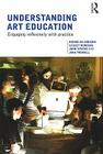 Understanding Art Education: Engaging Reflexively with Practice By Nicholas Addison, Lesley Burgess, John Steers Cover Image