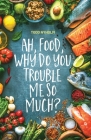 Ah, food, why do you trouble me so much?: 14 mental and emotional steps you need before you take one more bite Cover Image