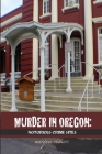 Murder in Oregon: Notorious Crime Sites Cover Image