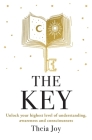 The Key: Unlock your highest level of understanding, awareness and consciousness By Theia Joy Cover Image