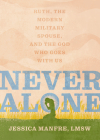 Never Alone: Ruth, the Modern Military Spouse, and the God Who Goes With Us By Jessica Manfre Cover Image