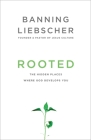 Rooted: The Hidden Places Where God Develops You By Banning Liebscher Cover Image